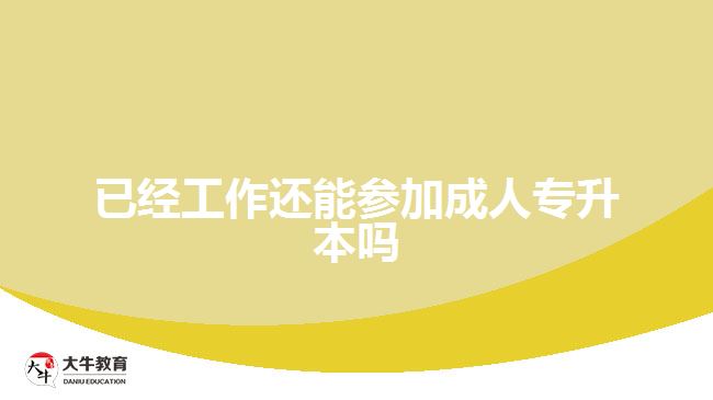 已經工作還能參加成人專升本嗎