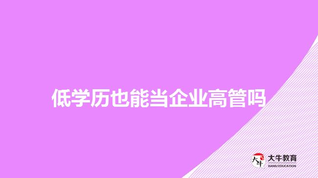 低學歷也能當企業(yè)高管嗎