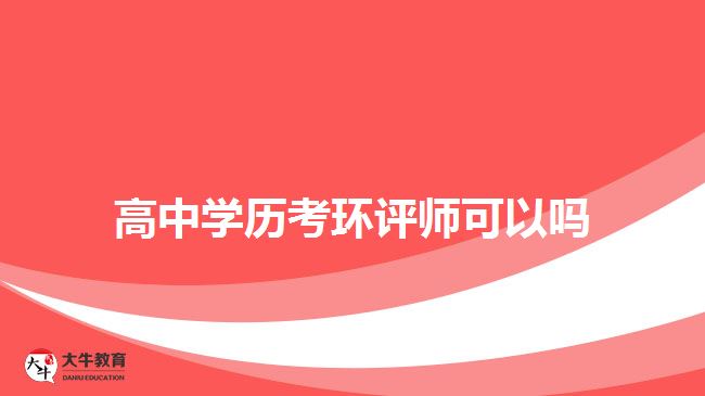 高中學歷考環(huán)評師可以嗎