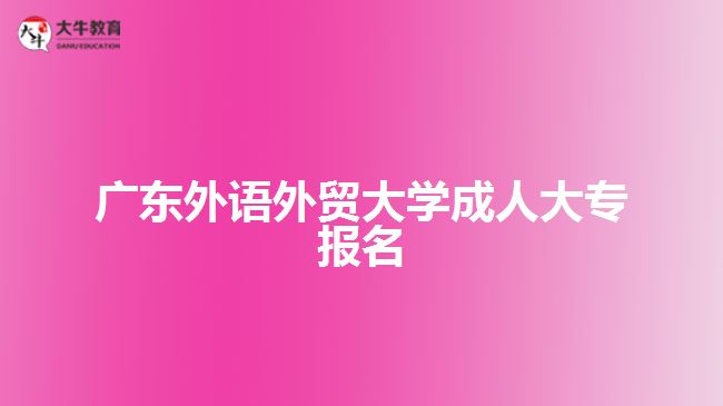 廣東外語外貿(mào)大學(xué)成人大專報(bào)名