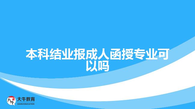 本科結(jié)業(yè)報(bào)成人函授專業(yè)可以嗎