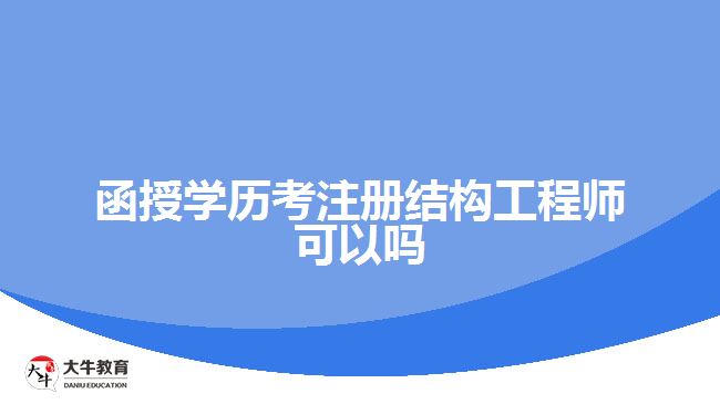 函授學(xué)歷考注冊結(jié)構(gòu)工程師可以嗎