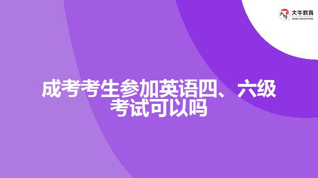 成考考生參加英語(yǔ)四、六級(jí)考試可以嗎