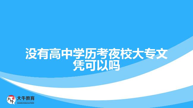 沒有高中學(xué)歷考夜校大專文憑可以嗎