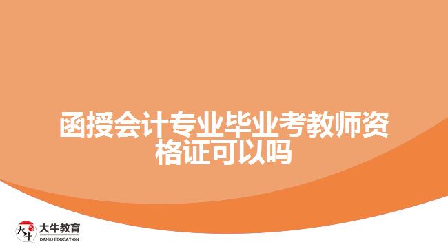 函授會計專業(yè)畢業(yè)考教師資格證可以嗎