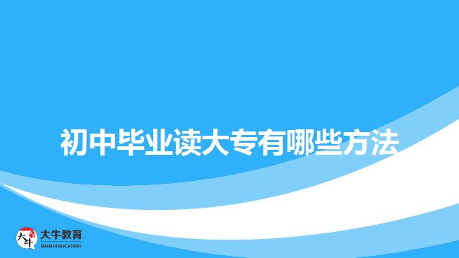 初中畢業(yè)讀大專有哪些方法