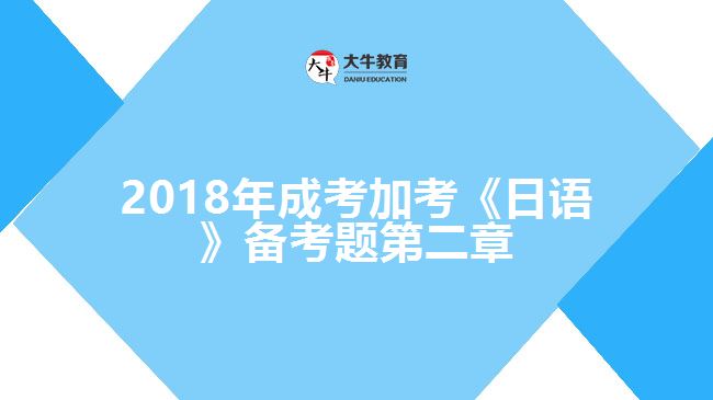 2018年成考加考《日語(yǔ)》備考題第二章