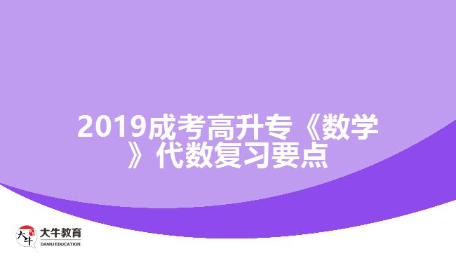 2019成考高升?！稊?shù)學(xué)》代數(shù)復(fù)習(xí)要點