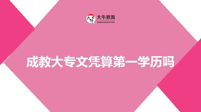 成教大專文憑算第一學(xué)歷嗎