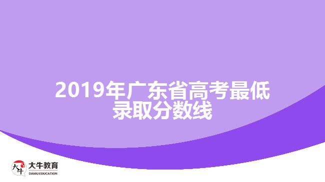 2019年廣東省高考最低錄取分?jǐn)?shù)線