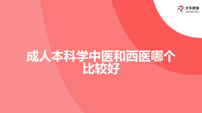 成人本科學中醫(yī)和西醫(yī)哪個比較好