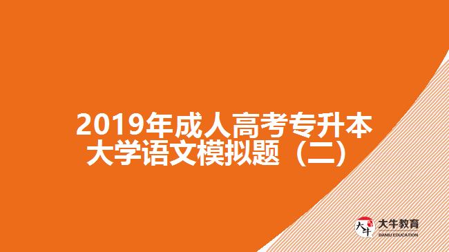 2019年成人高考專升本大學(xué)語文模擬題(二)