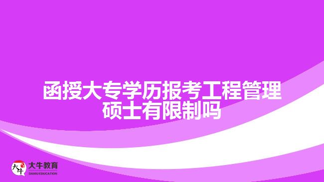 函授大專學(xué)歷報(bào)考工程管理碩士有限制嗎