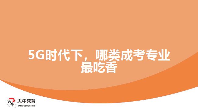 5G時代下，哪類成考專業(yè)最吃香