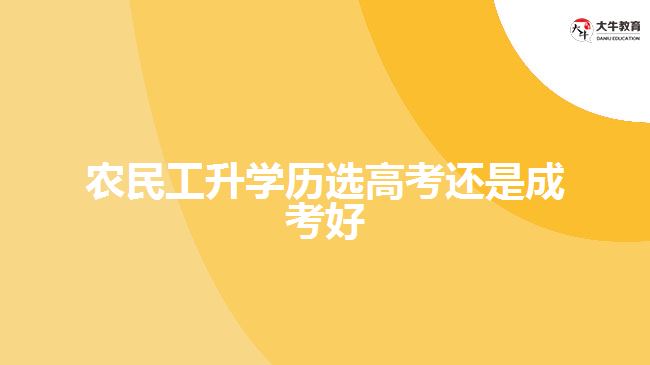 農(nóng)民工升學(xué)歷選高考還是成考好