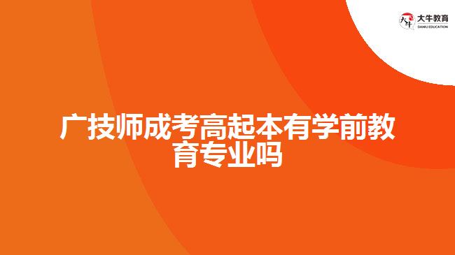 廣技師成考高起本有學(xué)前教育專業(yè)嗎