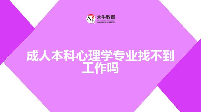 成人本科心理學(xué)專業(yè)找不到工作嗎