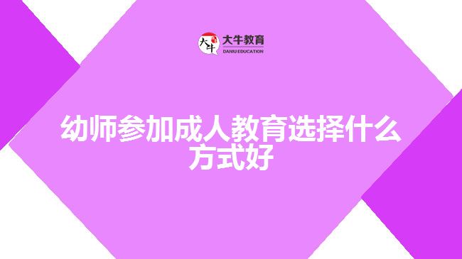 幼師參加成人教育選擇什么方式好