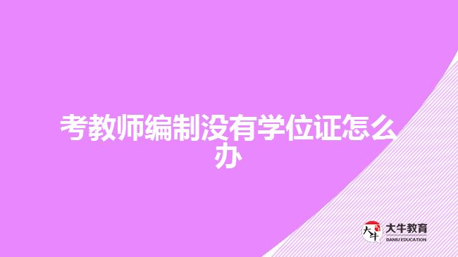 考教師編制沒有學(xué)位證怎么辦