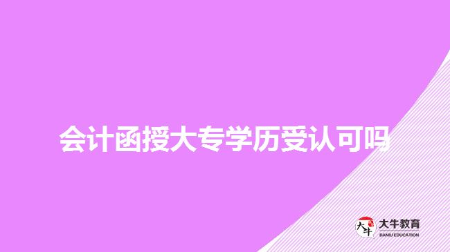 會計函授大專學(xué)歷受認(rèn)可嗎