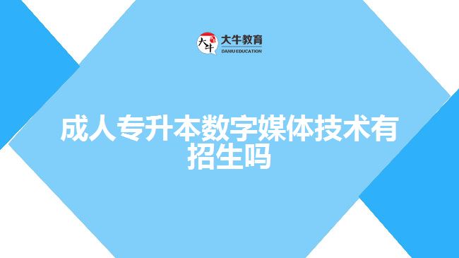 成人專升本數(shù)字媒體技術有招生嗎