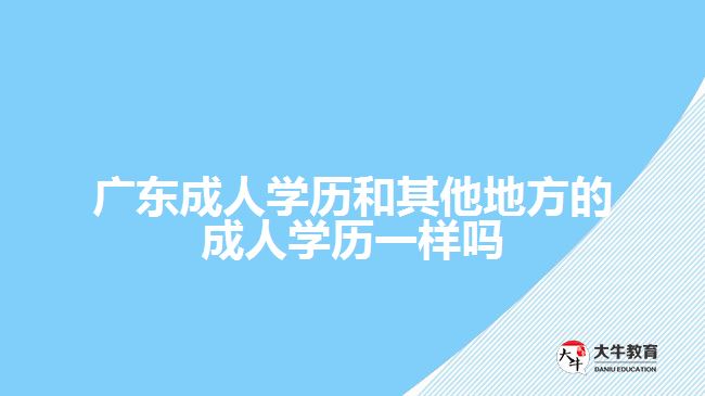 廣東成人學(xué)歷和其他地方的成人學(xué)歷一樣嗎