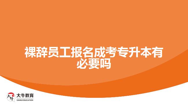 裸辭員工報(bào)名成考專升本有必要嗎