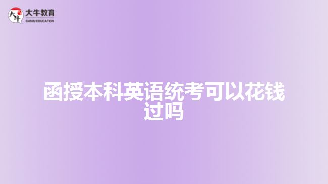 函授本科英語統(tǒng)考可以花錢過嗎