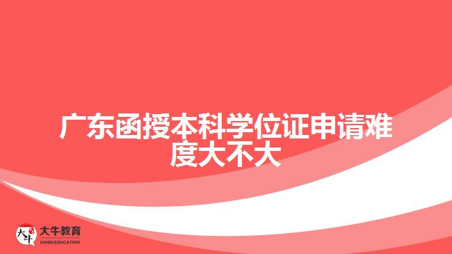 廣東函授本科學位證申請難度大不大