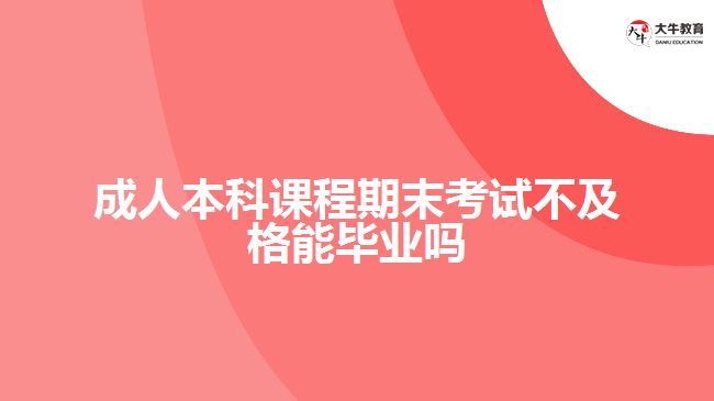 成人本科課程期末考試不及格能畢業(yè)嗎