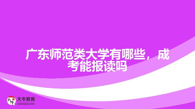 廣東師范類大學有哪些，成考能報讀嗎