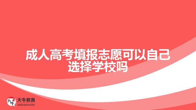 成人高考填報志愿可以自己選擇學校嗎