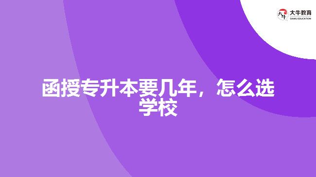 函授專升本要幾年，怎么選學(xué)校