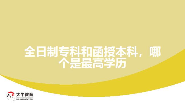 全日制專科和函授本科，哪個(gè)是最高學(xué)歷