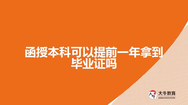 函授本科可以提前一年拿到畢業(yè)證嗎