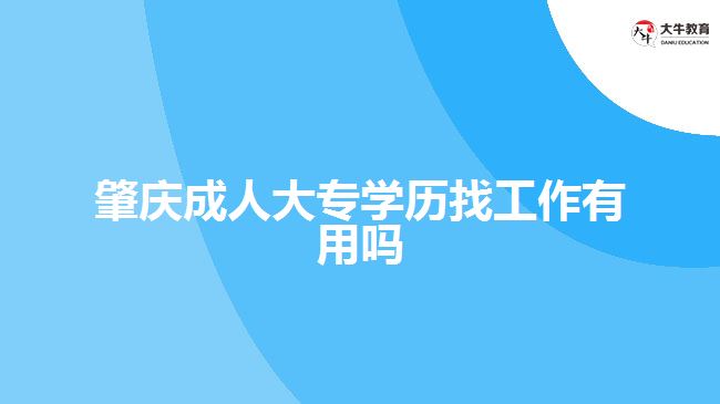 肇慶成人大專學歷找工作有用嗎