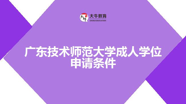 廣東技術(shù)師范大學成人學位申請條件