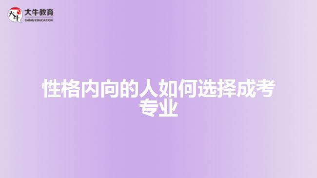 性格內(nèi)向的人如何選擇成考專業(yè)