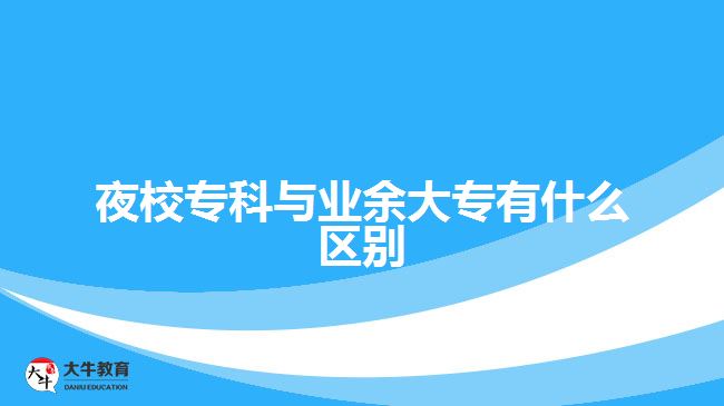 夜校?？婆c業(yè)余大專有什么區(qū)別