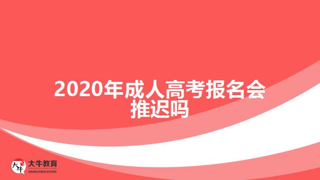 2020年成人高考報(bào)名會(huì)推遲嗎