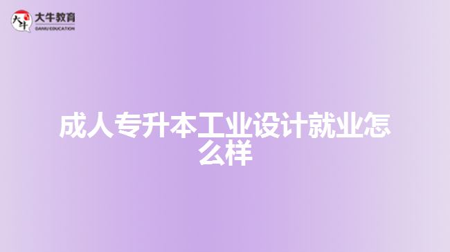 成人專升本工業(yè)設計就業(yè)怎么樣