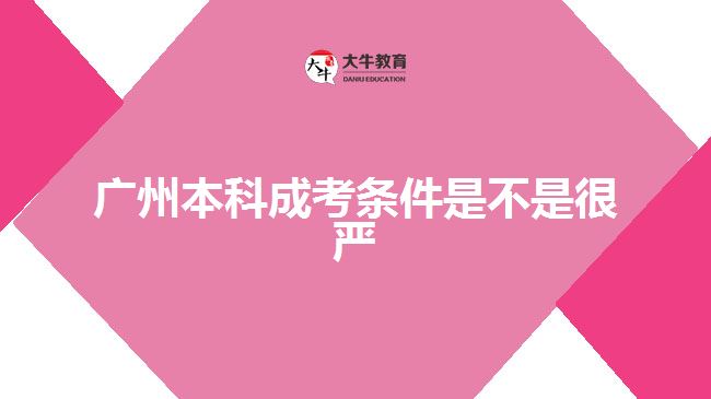 廣州本科成考條件是不是很嚴(yán)