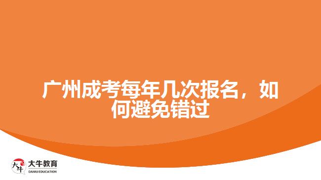 廣州成考每年幾次報(bào)名，如何避免錯(cuò)過