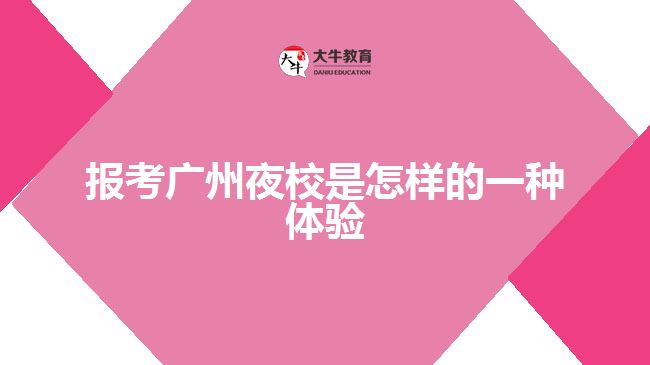 報考廣州夜校是怎樣的一種體驗