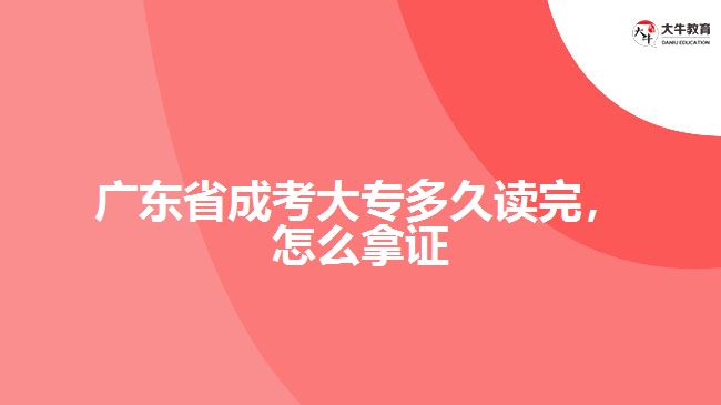 廣東省成考大專多久讀完，怎么拿證