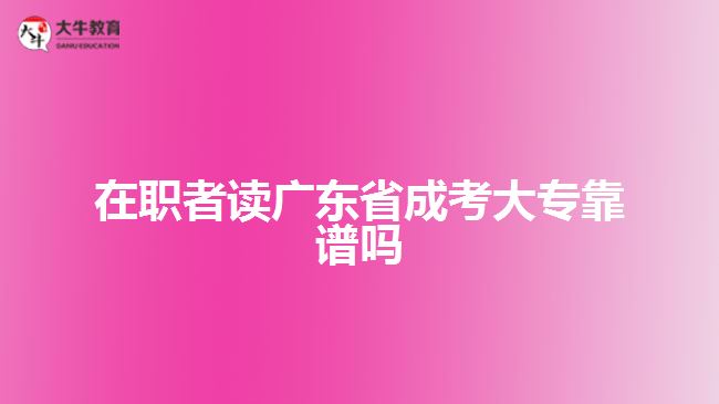 在職者讀廣東省成考大?？孔V嗎