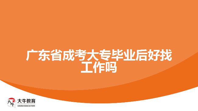 廣東省成考大專畢業(yè)后好找工作嗎