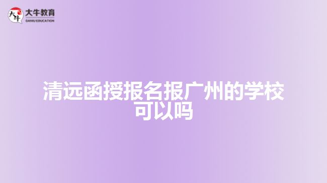 清遠函授報名報廣州的學?？梢詥? width=