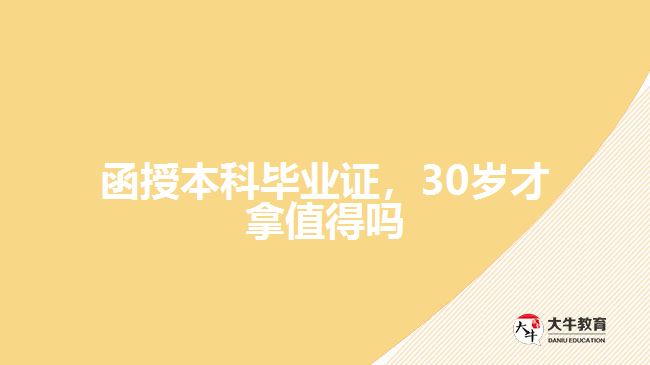 函授本科畢業(yè)證，30歲才拿值得嗎