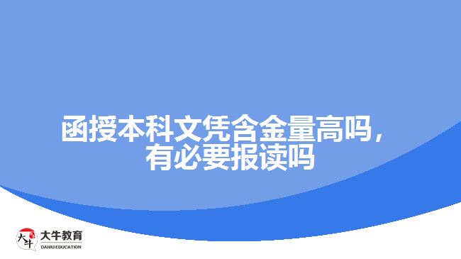 函授本科文憑含金量高嗎，有必要報讀嗎